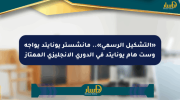«التشكيل الرسمي».. مانشستر يونايتد يواجه وست هام يونايتد في الدوري الإنجليزي الممتاز